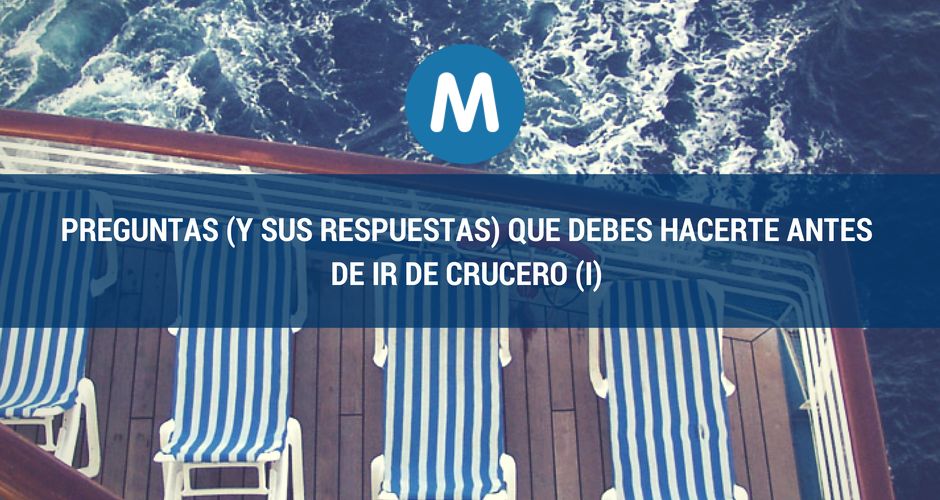 ¿Tienes dudas sobre viajar en crucero? Estas son algunas preguntas frecuentes (y sus respuestas) sobre viajar en crucero (I)